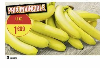 PRIX INVINCIBLE  LE KG  1€09  Banane 