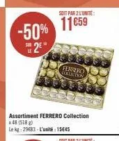 lo  -50% 2*  soit par 2 l'unité:  11€59  ferrero  collection  assortiment ferrero collection x 48 (518)  le kg: 29683-l'unité: 15€45 