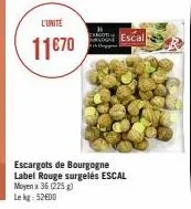 l'unité  11€70  cargoti  escal  escargots de bourgogne  label rouge surgelés escal  moyen x 36 (225 g)  lekg: 52600 