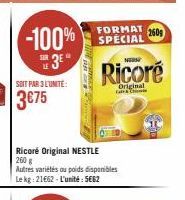 SOIT PAR 3 L'UNITÉ:  3€75  -100% 3*  FORMAT 2609 SPECIAL  NOUS  Ricoré  Ricoré Original NESTLE 260 g  Autres variétés ou poids disponibles Le kg: 21662- L'unité: 5662  Original Cat & Chi 