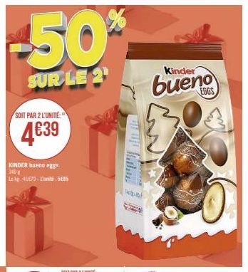 -50%  SUR LE 2  SOIT PAR 2 L'UNITÉ  4639  KINDER bueno eggs 140 g  Le kg: 41€79-L'unité: 5685  Kinder  bueno 