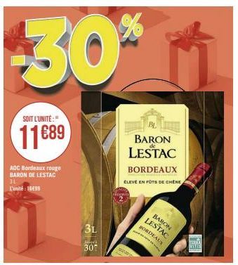 -30%  SOIT L'UNITÉ:"  11689  AOC Bordeaux rouge BARON DE LESTAC 31 L'unité : 16€99  3L  Jajara  307  BARON LESTAC  BORDEAUX  ELEVE EN FOTS DE CHÊNE  BARON  LESTAC BORDEAUX  VITIE 