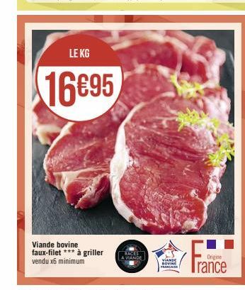 LE KG  16€95  Viande bovine faux-filet *** à griller vendu x6 minimum  RACES  A VIANDE  VIANDE NOVIN FRANCAISE  Origine  rance 