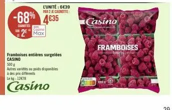 casnities  l'unité : 6€39 par 2 je cagnitte:  -68% 4635  casino  2 max  framboises entières surgelées casino  500 g  autres variétés ou poids disponibles  à des prix différents lekg: 12€78  casino  ca