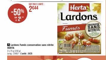 -50% E2EⓇ  LE  A Lardons Fumés conservation sans nitrite HERTA  2x75 g (150 g)  Le kg 21€67-L'unité : 3€25  SOIT PAR 2 L'UNITÉ  2644  Herta  Lardons  Fumés  CONSERVATION SANS NITRITE  there Antanart  