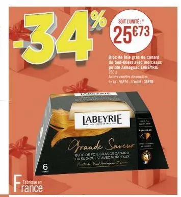 34  fran  fabrique en  6  forts  rance  grande saveur  bloc de foie gras de canard du sud-ouest avec morceaux prats de vinil avrages at  labeyrie  soit l'unité:"  25€73  bloc de foie gras de canard du