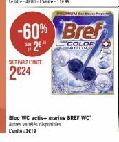 SOIT PAR 2 L'UNITÉ:  2€24  PREMIUM S  Bloc WC activ+ marine BREF WC Autres variétés disponibles L'unité:3€19 