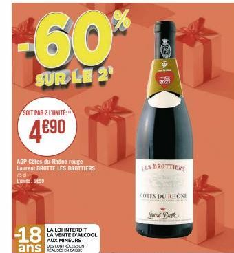 -60*  SUR LE 2¹  SOIT PAR 2 L'UNITÉ:  4€90  AOP Côtes-du-Rhône rouge Laurent BROTTE LES BROTTIERS 75 d L'unite: 6€99  -18  ans  LA LOI INTERDIT LA VENTE D'ALCOOL  AUX MINEURS  DES CONTROLES SONT  2021