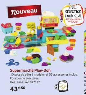 nouveau  Supermarché Play-Doh  10 pots de pâte à modeler et 35 accessoires inclus. Fonctionne avec piles. Dès 3 ans. Réf. 877327  43 €50  SÉLECTION EXCLUSIVE des specialistes jouet 