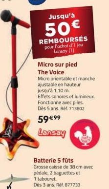 Jusqu'à  50€  REMBOURSÉS pour l'achat d'1 jeu Lansay (1)  Micro sur pied The Voice  Micro orientable et manche ajustable en hauteur  jusqu'à 1,10 m.  Effets sonores et lumineux. Fonctionne avec piles.