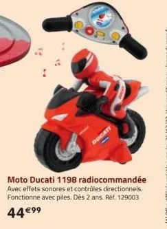 ducati  moto ducati 1198  radiocommandée  avec effets sonores et contrôles directionnels. fonctionne avec piles. dès 2 ans. réf. 129003 44 €99 