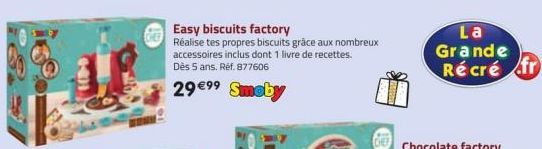Easy biscuits factory Réalise tes propres biscuits grâce aux nombreux accessoires inclus dont 1 livre de recettes. Dès 5 ans. Réf. 877606  29 €99 Smeby  La Grande Récré fr 