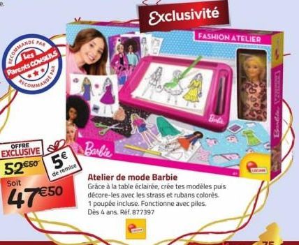 PAR  Les Parents CONSEILS  CECOMMANDE  OFFRE  EXCLUSIVE €50 52€  Soit  47€50  5€  de remise  Barbie  Exclusivité  FASHION ATELIER  Atelier de mode Barbie  Grâce à la table éclairée, crée tes modèles p