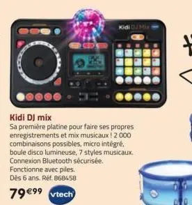 kidi dj mix  kidi dj mix  sa première platine pour faire ses propres enregistrements et mix musicaux! 2 000 combinaisons possibles, micro intégré, boule disco lumineuse, 7 styles musicaux. connexion b