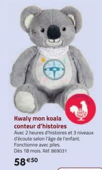 Kwaly mon koala  conteur d'histoires  Avec 2 heures d'histoires et 3 niveaux  d'écoute selon l'âge de l'enfant.  Fonctionne avec piles.  Dès 18 mois. Réf. 869031  58 €50  