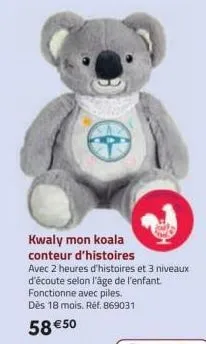 kwaly mon koala  conteur d'histoires  avec 2 heures d'histoires et 3 niveaux  d'écoute selon l'âge de l'enfant.  fonctionne avec piles.  dès 18 mois. réf. 869031  58 €50  