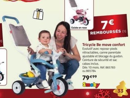 Existe en rose  7€  REMBOURSÉS (1)  Tricycle Be move confort Evolutif avec repose-pieds rétractables, canne parentale ajustable et blocage du guidon. Ceinture de sécurité et sac cabas inclus.  Dès 10 