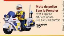 Moto de police Sam le Pompier  Avec 1 figurine  articulée incluse.  Dès 3 ans. Réf. 866996  15 €99 