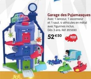 Garage des Pyjamasques  Avec 1 lanceur, 1 ascenseur et 1 saut. 4 véhicules en métal avec figurines inclus.  Dès 3 ans. Réf. 855690  52 €50  DICKIE 