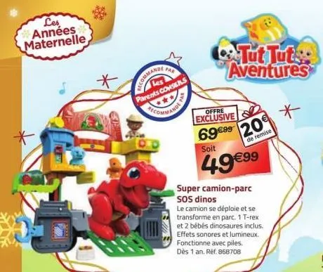 les années maternelle  *  par  cecommandi  parents conseils  tut tuts aventures  offre exclusive  6999 20  soit  de remise  49€99  super camion-parc sos dinos  le camion se déploie et se transforme en