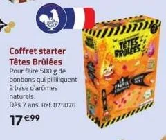 coffret starter  têtes brûlées pour faire 500 g de bonbons qui piiiiiquent à base d'arômes naturels.  dès 7 ans. réf. 875076  17 € ⁹9 