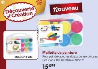 Découverte et Création  Mallette 18 pots  nouveau  Mallette de peinture  Pour peindre avec les doigts ou aux pinceaux. Dès 2 ans. Réf. 876026 ou 875971  15 €99 