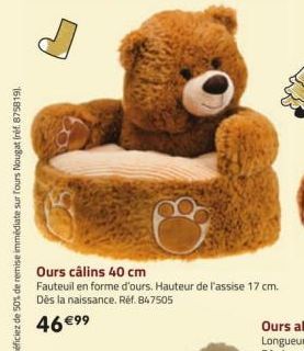 Ours câlins 40 cm  Fauteuil en forme d'ours. Hauteur de l'assise 17 cm. Dès la naissance. Réf.847505  46 €99 