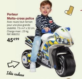 Porteur  Molto-cross police Avec roues tout-terrain pour une plus grande stabilité. 73 x 47 x 32 cm. Charge maxi : 25 kg. Réf. 868252  45 €9⁹  D  Idée cadeau 