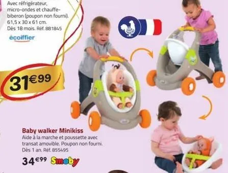 31 € 99  baby walker minikiss aide à la marche et poussette avec transat amovible. poupon non fourni. dès 1 an. réf. 855495  34€⁹⁹ smoby 