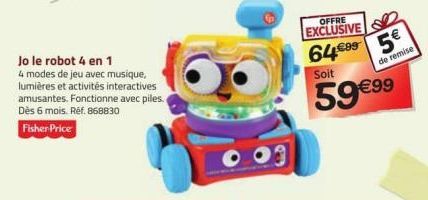 jo le robot 4 en 1  4 modes de jeu avec musique, lumières et activités interactives amusantes. Fonctionne avec piles. Dès 6 mois. Réf. 868830  Fisher Price  OFFRE  EXCLUSIVE  64.995€  de remise  Soit 