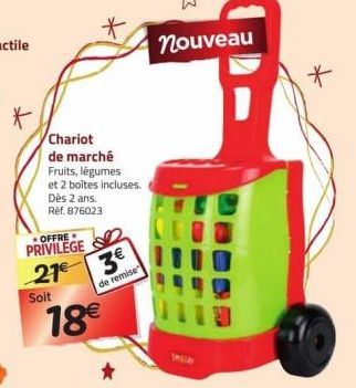 Chariot  de marché  Fruits, légumes  et 2 boîtes incluses.  Dès 2 ans.  Ref. 876023  OFFRE  PRIVILEGE  27 3  Soit  de remise  18€  nouveau  * 