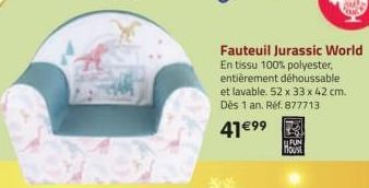 Fauteuil Jurassic World  En tissu 100% polyester, entièrement déhoussable et lavable. 52 x 33 x 42 cm. Dès 1 an. Réf. 877713  41€⁹⁹  FUN noust 