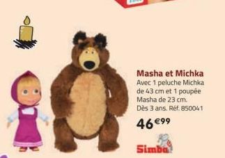 Masha et Michka Avec 1 peluche Michka de 43 cm et 1 poupée Masha de 23 cm. Dès 3 ans. Réf. 850041  46 €99 