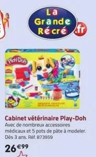 play doh  cabinet vétérinaire play-doh avec de nombreux accessoires médicaux et 5 pots de pâte à modeler. dès 3 ans. réf. 873959  26 €99  la grande  récré fr 