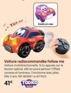 TUT-TUT  Existe en rose  Voiture radiocommandée follow me Voiture multidirectionnelle. Si tu appuies sur le bouton spécial, elle te suivra partout! Effets sonores et lumineux. Fonctionne avec piles. D