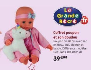 La Grande Récré fr  Coffret poupon et son doudou Poupon de 40 cm avec sac en tissu, pull, biberon et bavoir. Différents modèles. Dès 3 ans. Réf. 840140  39 €99 