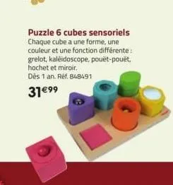 puzzle 6 cubes sensoriels chaque cube a une forme, une couleur et une fonction différente: grelot, kaleidoscope, pouët-pouët, hochet et miroir.  dès 1 an. ref. 848491  31€⁹⁹ 