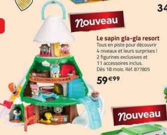 nouveau  Le sapin gla-gla resort Tous en piste pour découvrir 4 niveaux et leurs surprises! 2 figurines exclusives et 11 accessoires inclus. Dès 18 mois. Réf. 877805  59 €99  nouveau 