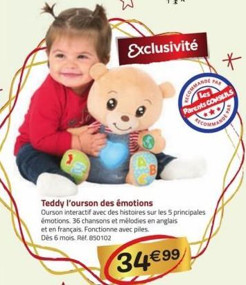 Exclusivité  Teddy l'ourson des émotions  Ourson interactif avec des histoires sur les 5 principales émotions. 36 chansons et mélodies en anglais et en français. Fonctionne avec piles. Dès 6 mois. Réf