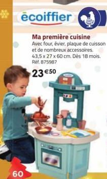 écoiffier  60  Ma première cuisine Avec four, évier, plaque de cuisson et de nombreux accessoires.  43,5 x 27 x 60 cm. Dès 18 mois. Ref. 875987  23 €50  8 