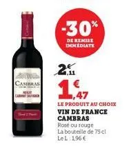 cambras  case  -30%  de remise immediate  2.  1.47  le produit au choix vin de france cambras  rosé ou rouge la bouteille de 75 cl lel: 196 € 