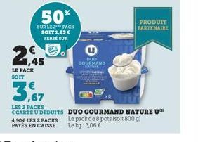 LE PACK  1,45  50%  SUR LE 2 PACK SOIT 1,23 € VERSE SUR  4,90€ LES 2 PACKS PAYÉS EN CAISSE  E  DUO  GOURMAND  NATURE  PRODUIT  PARTENAIRE 