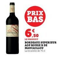 PRIX BAS  6.50  LE PRODUIT  BORDEAUX SUPERIEUR AOP ROUGE B DE MAUCAILLOU  La bouteille de 75 d 