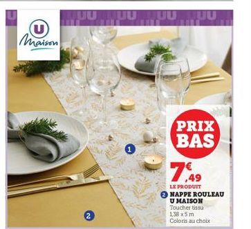 U Maison  UUUUUUUU  PRIX BAS  7.49  LE PRODUIT  NAPPE ROULEAU U MAISON  Toucher tissu  1,38 x 5 m Coloris au choix 