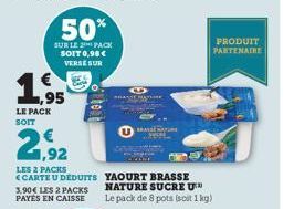 LE PACK SOIT  ,95  2,92  LES 2 PACKS CARTE U DEDUITS 3,90€ LES 2 PACKS PAYÉS EN CAISSE  50%  SUR LE PACK SOIT 0,98 € VERSE SUR  A  YAOURT BRASSE NATURE SUCRE U Le pack de 8 pots (soit 1kg)  PRODUIT PA