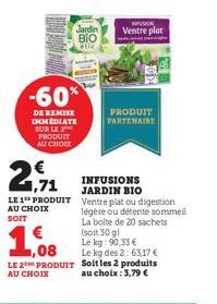 2,  LE 1 PRODUIT AU CHOIX  SOIT  -60%  DE REMISE IMMEDIATE SUR LE PRODUIT AU CHOIX  1,08 LE 2 PRODUIT  AU CHOIX  Jardin  ΒΙΟ  etic  FUSION  Ventre plat  PRODUIT PARTENAIRE  INFUSIONS JARDIN BIO Ventre