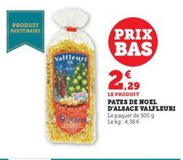 PRODUIT PARTENAIRE  Valfleuri  MSAT)  MEROUS  Reve  21.29  PRIX BAS  LE PRODUIT PATES DE NOEL D'ALSACE VALFLEURI Le paquet de 500 g Lekg: 4,58 € 