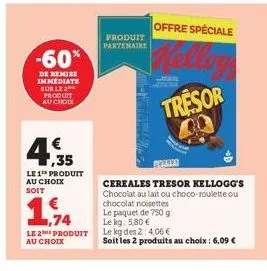 -60%  de remise immediate suble 2 produit au choix  €  4,35  le 1 produit au choix soit  ,74  le 2 produit au choix  offre spéciale  kelloy  tresor  produit partenaire  cereales tresor kellogg's choco