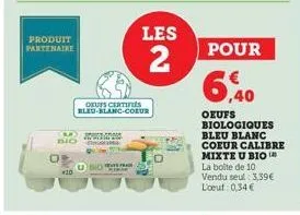 produit partenaire  les  2  okuts certifies bleu-blanc-coeur  pour  6,40  oeufs biologiques bleu blanc coeur calibre mixte u bio la boîte de 10  vendu seul 3,39€ lout 0,34 € 