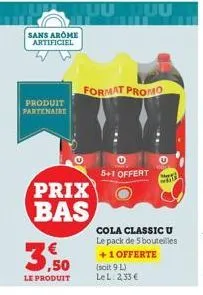 sans arome artificiel  produit partenaire  3.50  le produit  prix bas  format promo  5+1 offert  cola classic u le pack de 5 bouteilles  +1 offerte (soit 9 l) lel: 2,33 €  அவசி 